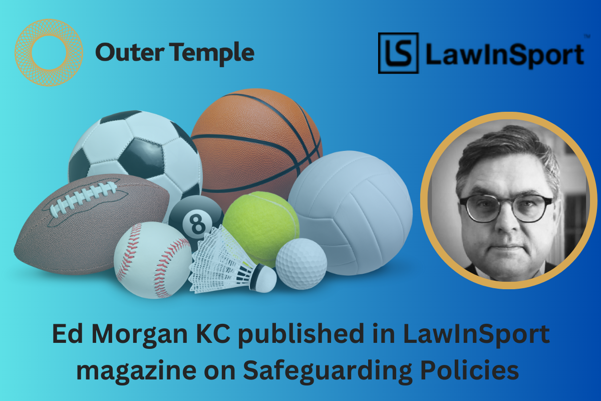Outer Temple's, Ed Morgan KC, has been published in the LawInSport magazine. The article provides helpful pointers to assist organisations in creating a culture of safe sport.