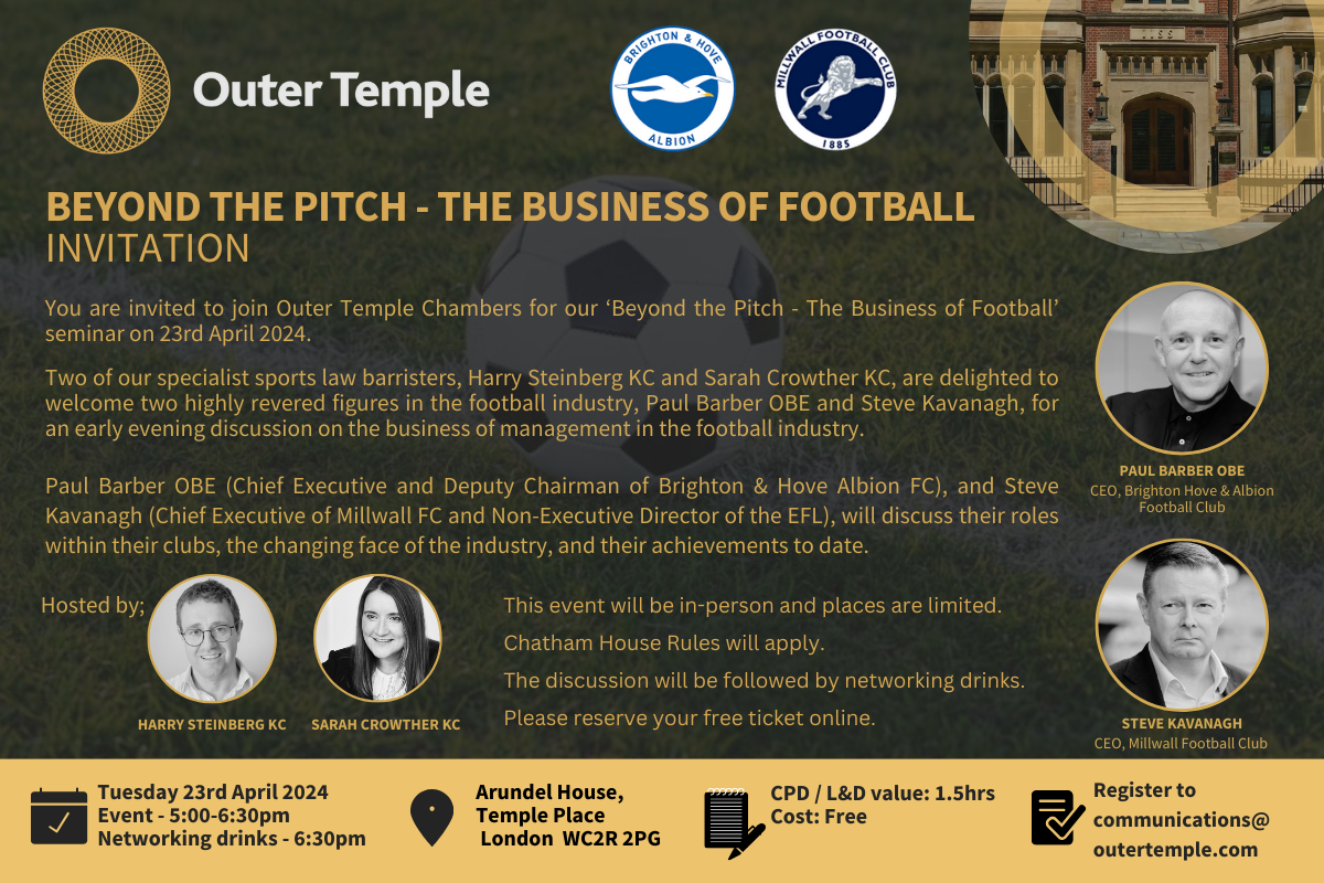Outer Temple's sports law specialists, Harry Steinberg KC and Sarah Crowther KC are delighted to be joining forces with Paul Barber OBE and Steve Kavanagh, to invite you to join us for an early evening discussion on the business of management in the football industry.