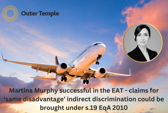 Martina Murphy successful in the EAT - claims for ‘same disadvantage’ indirect discrimination could be brought under s.19 EqA 2010