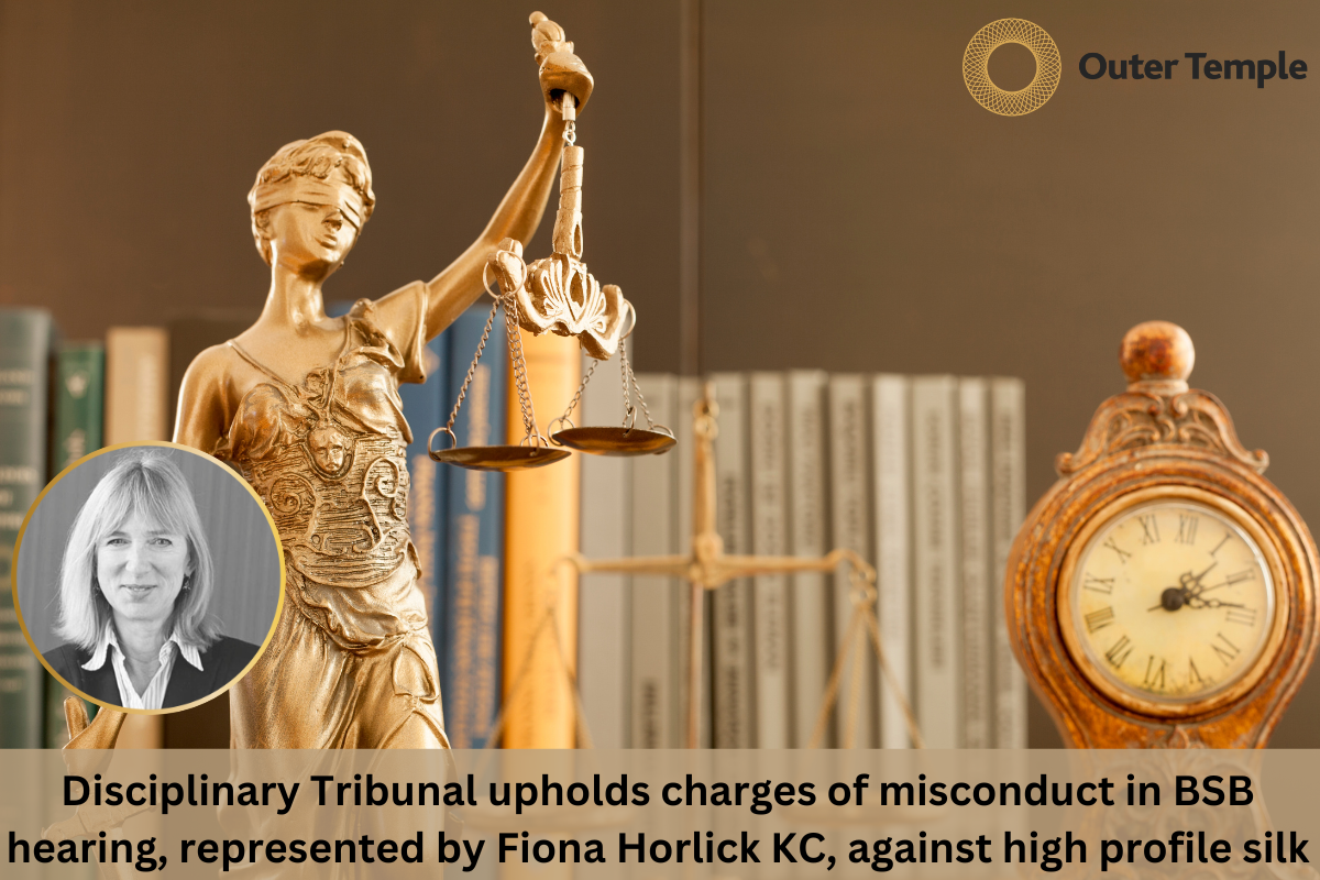 Disciplinary Tribunal upholds charges of misconduct in BSB hearing, represented by Fiona Horlick KC, against high profile silk