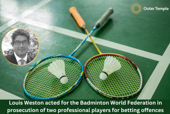 Louis Weston acted for the Badminton World Federation in prosecution of two professional players for betting offences