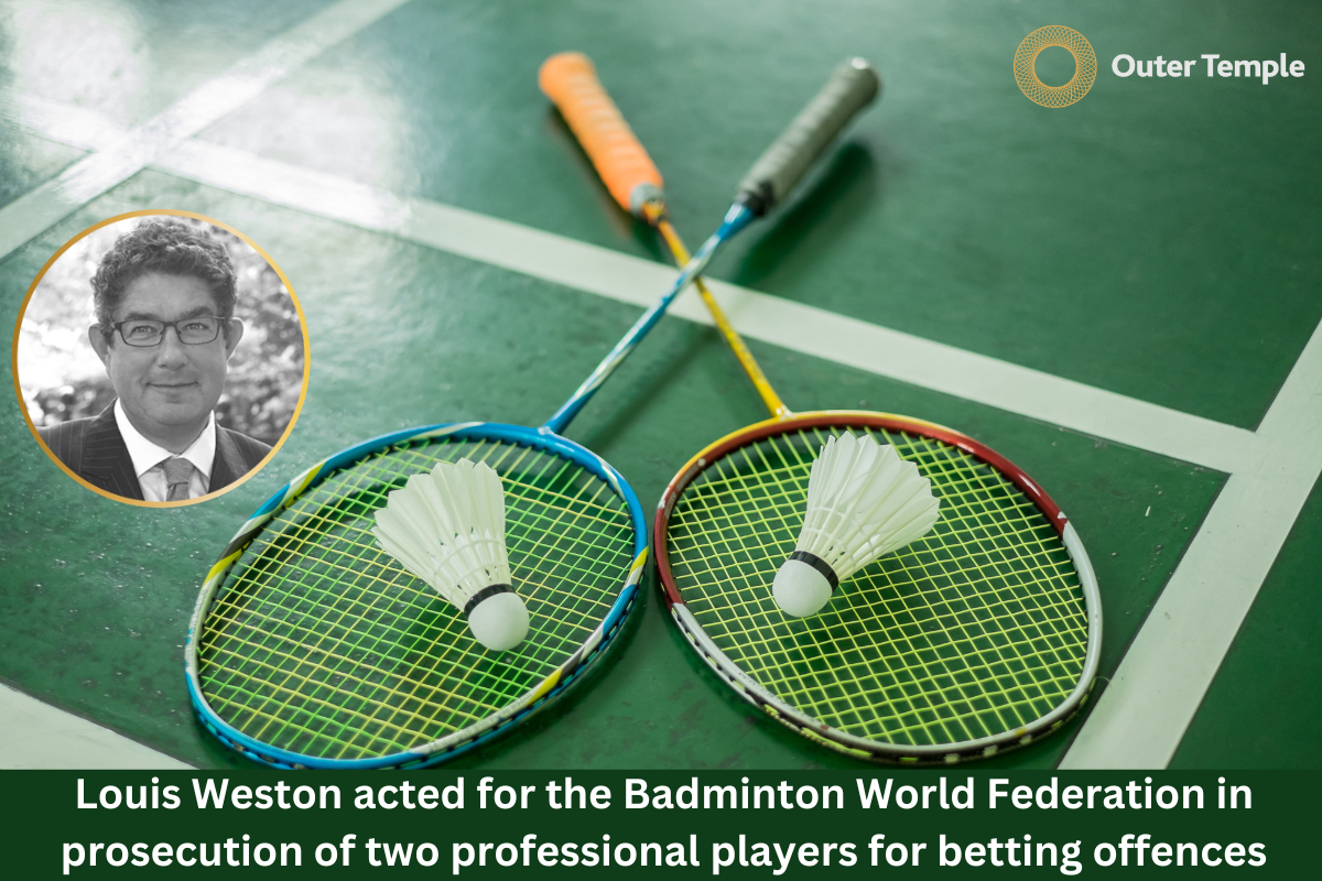 Louis Weston acted for the Badminton World Federation in prosecution of two professional players for betting offences