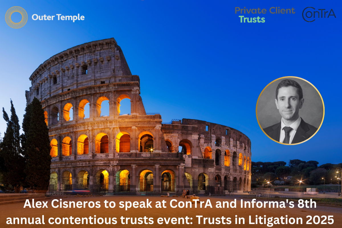 Alex Cisneros to speak at ConTrA and Informa's 8th annual contentious trusts event: Trusts in Litigation 2025