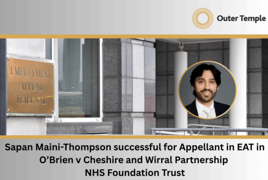 Sapan Maini-Thompson successful for Appellant in EAT in O’Brien v Cheshire and Wirral Partnership NHS Foundation Trust